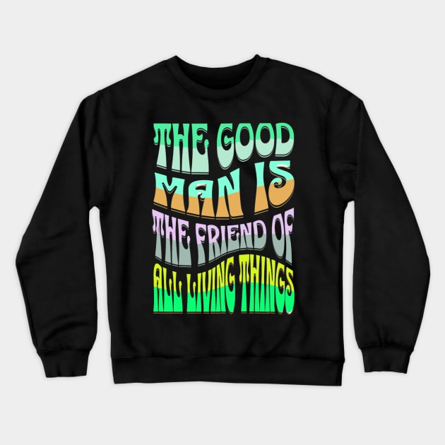 THE GOOD MAN IS THE FRIEND OF ALL LIVING THINGS Crewneck Sweatshirt by DAZu